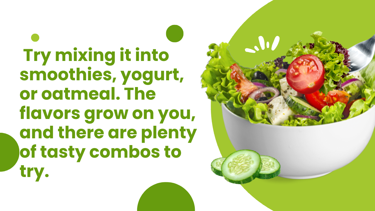 Try mixing it into smoothies, yogurt, or oatmeal. The flavors grow on you, and there are plenty of tasty combos to try.