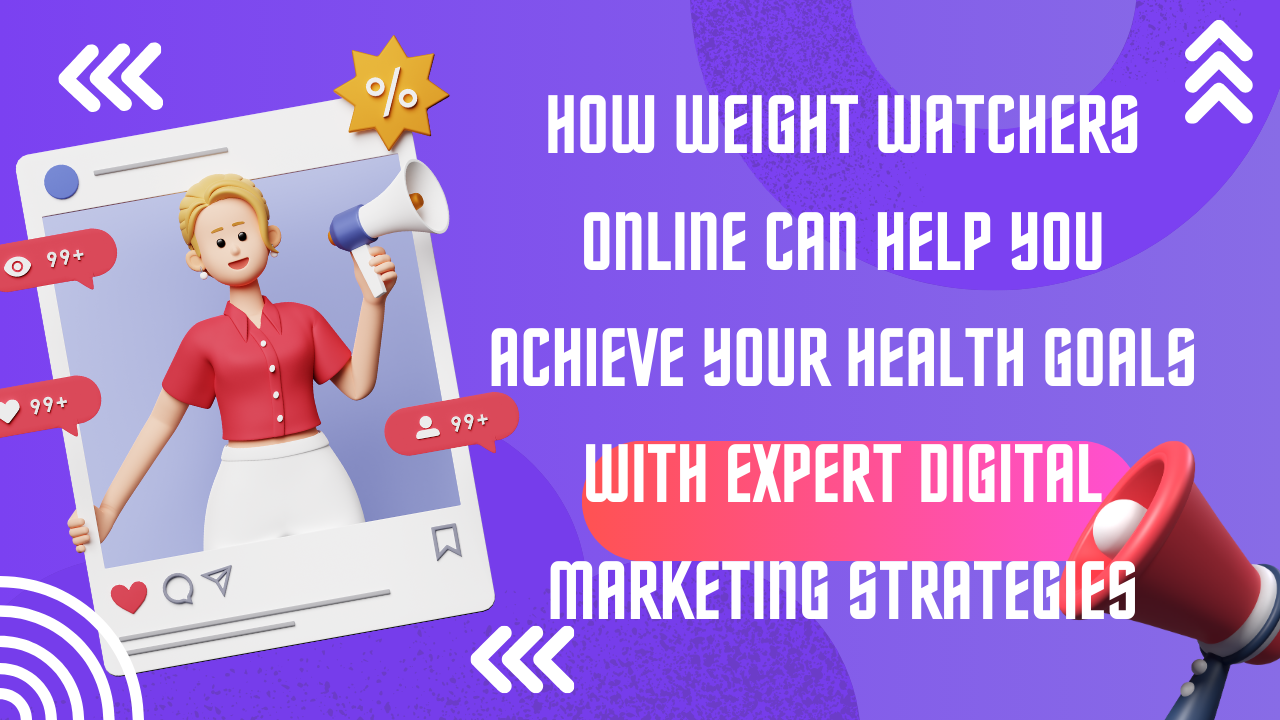 How Weight Watchers Online Can Help You Achieve Your Health Goals with Expert Digital Marketing Strategies