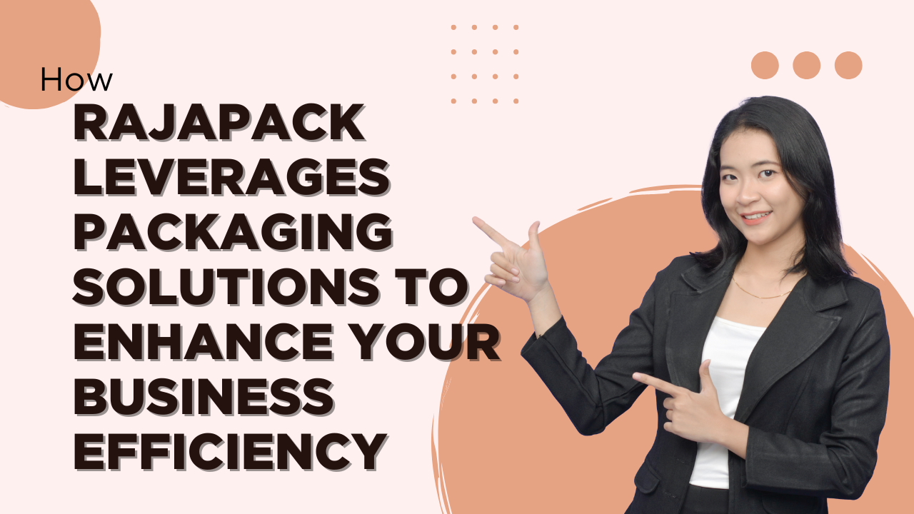 Rajapack Leverages Packaging Solutions to Enhance Your Business Efficiency