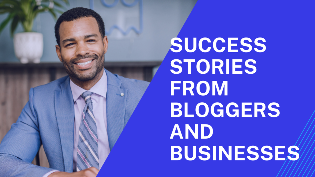 Success Stories from Bloggers and Businesses