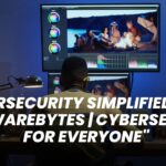 Cybersecurity Simplified with “Malwarebytes | Cybersecurity for Everyone”