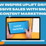 How Inspire Uplift Drives Massive Sales with Smart Content Marketing