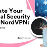 Elevate Your Digital Security with NordVPN: A Detailed Analysis