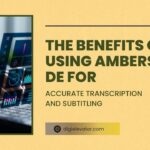 The Benefits of Using Amberscript DE for Accurate Transcription and Subtitling
