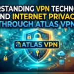 Understanding VPN Technology and Internet Privacy Through Atlas VPN